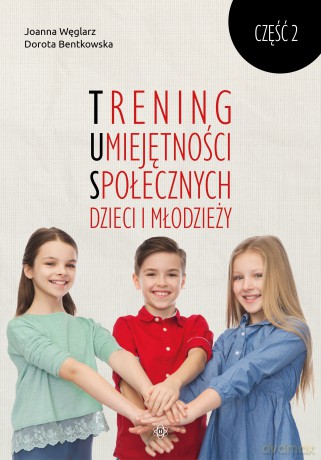 Trening Umiejętności Społecznych dzieci i młodzieży część 2 - Dorota Bentkowska, Joanna Węglarz [KSIĄŻKA]