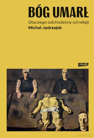Bóg umarł. Dlaczego odchodzimy od religii - Michał Jędrzejek [KSIĄŻKA]