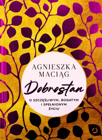 Dobrostan. O szczęśliwym, bogatym i spełnionym życiu - Agnieszka Maciąg [KSIĄŻKA]