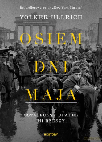 Osiem dni maja. Ostateczny upadek III Rzeszy - Volker Ullrich [KSIĄŻKA]