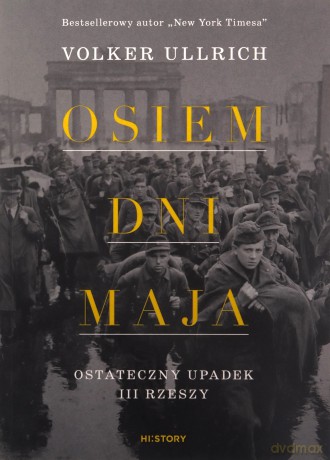 Osiem dni maja. Ostateczny upadek III Rzeszy - Volker Ullrich [KSIĄŻKA]