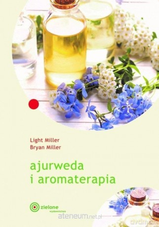 Ajurweda i aromaterapia - Bryan Miller Leigh Miller [KSIĄŻKA]