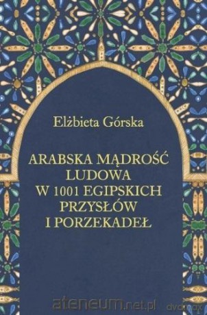 Arabska mądrość ludowa w 1001 egipskich przysłów - Elżbieta Górska [KSIĄŻKA]