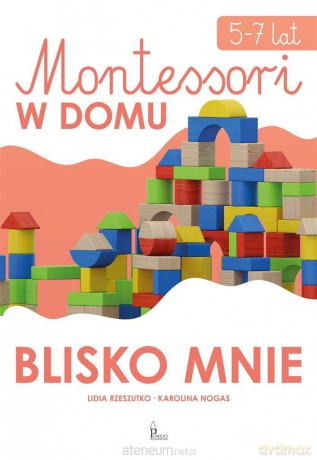 Blisko mnie. Montessori w domu - Lidia Rzeszutko, Karolina Nogas [KSIĄŻKA]