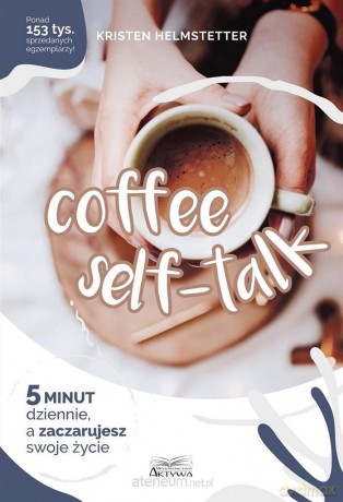 Coffee Seff-Talk. 5 minut dziennie.. - Kristen Helmstetter [KSIĄŻKA]