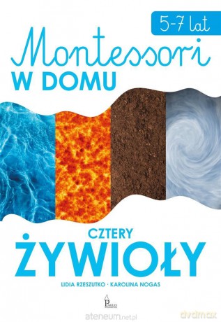Cztery żywioły. Montessori w domu - Lidia Rzeszutko, Karolina Nogas [KSIĄŻKA]