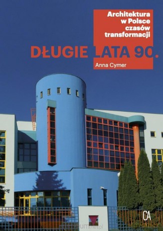 Długie lata 90. Architektura w Polsce czasów transformacji - Anna Cymer [KSIĄŻKA]