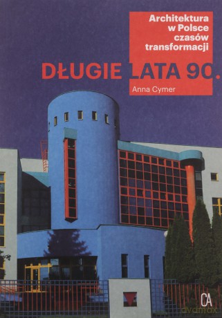 Długie lata 90. Architektura w Polsce czasów transformacji - Anna Cymer [KSIĄŻKA]