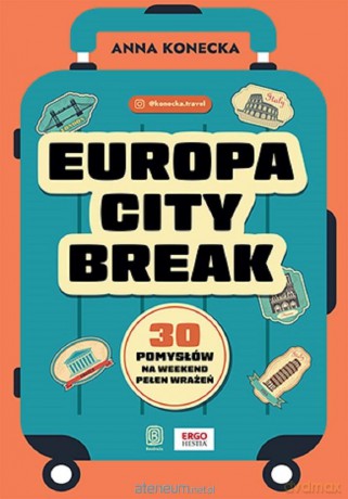 Europa city break. 30 pomysłów na weekend pełen.. - Anna Konecka [KSIĄŻKA]