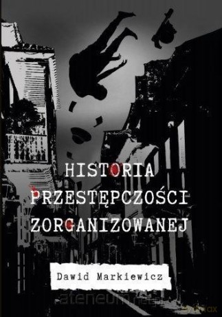 Historia przestępczości zorganizowanej - Dawid Markiewicz [KSIĄŻKA]