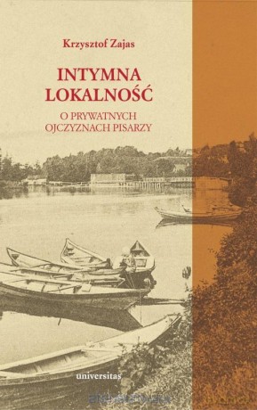 Intymna lokalność. O prywatnych ojczyznach pisarzy - Krzysztof Zajas [KSIĄŻKA]