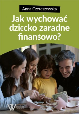 Jak wychować dziecko zaradne finansowo - Anna Czereszewska [KSIĄŻKA]