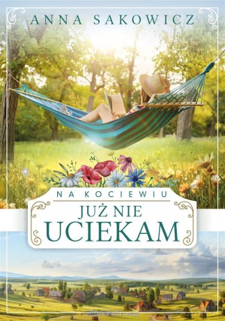 Na Kociewiu (Tom 3) Już nie uciekam - Anna Sakowicz [KSIĄŻKA]