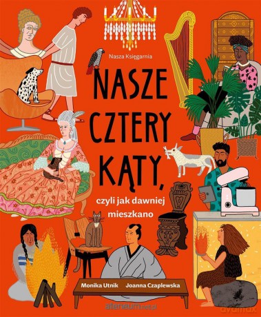 Nasze cztery kąty, czyli jak dawniej mieszkano - Monika Utnik [KSIĄŻKA]