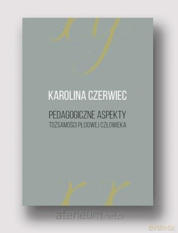Pedagogiczne aspekty tożsamości płciowej człowieka - Karolina Czerwiec [KSIĄŻKA]