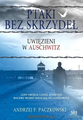 Ptaki bez skrzydeł. Uwięzieni w Auschwitz - Paczkowski Andrzej F. [KSIĄŻKA]