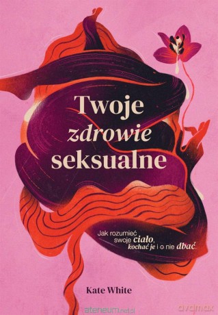 Twoje zdrowie seksualne - Kate White, Aleksandra Kondrat [KSIĄŻKA]