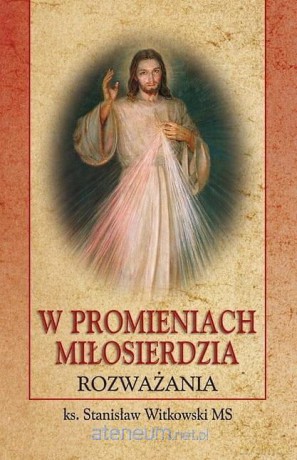W promieniach Miłosierdzia. Rozważania [KSIĄŻKA]