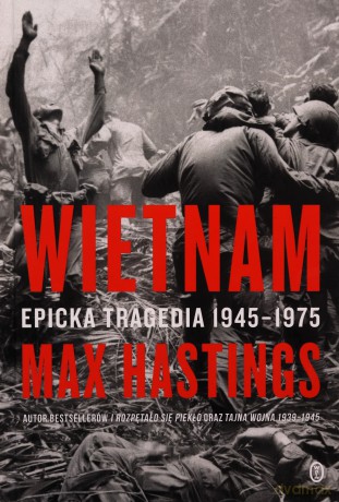 Wietnam. Epicka tragedia 1945-1975 - Sir Max Hastings, Wojciech Tyszka [KSIĄŻKA]