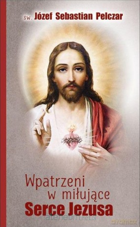 Wpatrzeni w miłujące Serce Jezusa - Józef Sebastian Pelczar [KSIĄŻKA]