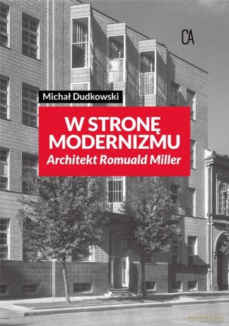 Wstronę modernizmu. Architekt Romuald Miller - Michał Dudkowski [KSIĄŻKA]