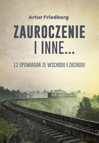 Zauroczenie i inne... 13 opowiadań ze Wschodu i Zachodu - Artur Friedberg [KSIĄŻKA]