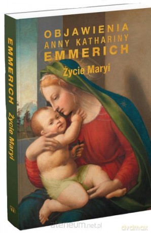 Życie Maryi. Objawienia Anny Kathariny Emmerich - Anna K. Emmerich [KSIĄŻKA]