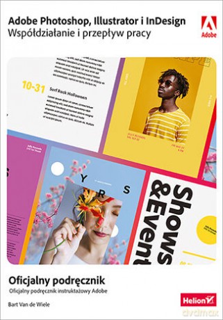 Adobe Photoshop, Illustrator i InDesign. Współdziałanie i przepływ pracy. Oficjalny podręcznik - Bart Van de Wiele [KSIĄŻKA]