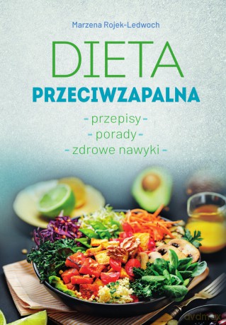 Dieta przeciwzapalna. Przepisy. Porady. Zdrowe nawyki - Marzena Rojek-Ledwoch [KSIĄŻKA]