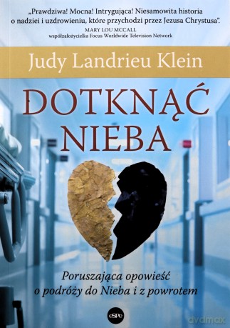 Dotknąć Nieba. Poruszająca opowieść o podróży do Nieba i z powrotem - Judy Landrieu Klein [KSIĄŻKA]