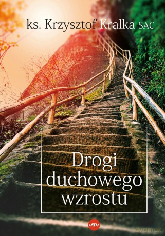 Drogi duchowego wzrostu - ks. Krzysztof Kralka [KSIĄŻKA]