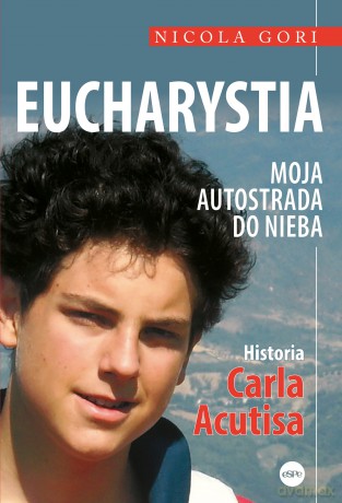 Eucharystia. Moja autostrada do nieba. Historia Carla Acutisa - Nicola Gori [KSIĄŻKA]