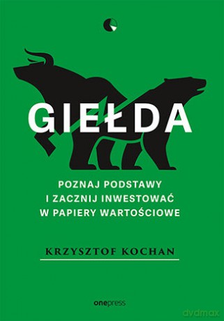 Giełda. Poznaj podstawy i zacznij inwestować w papiery wartościowe - Krzysztof Kochan [KSIĄŻKA]