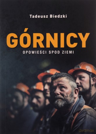 Górnicy. Opowieści spod ziemi - Tadeusz Biedzki [KSIĄŻKA]