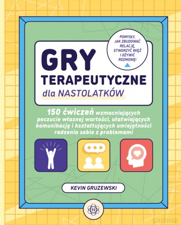 Gry terapeutyczne dla nastolatków 150 ćwiczeń wzmacniających poczucie własnej wartości ułatwiających komunikację i kształtujących umiejętności radzenia sobie z problemami - Kevin Gruzewski [KSIĄŻKA]