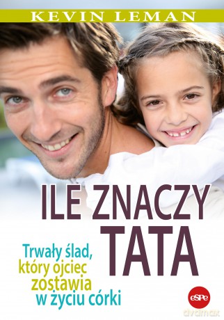 Ile znaczy tata. Trwały ślad, który ojciec zostawia w życiu córki - Kevin Leman [KSIĄŻKA]