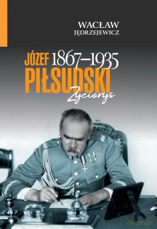 Józef Piłsudski (1867-1935). Życiorys - Wacław Jędrzejewicz [KSIĄŻKA]