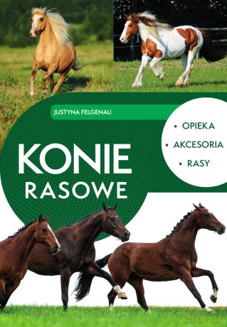 Konie rasowe. Opieka, akcesoria, rasy - Justyna Felgenau [KSIĄŻKA]