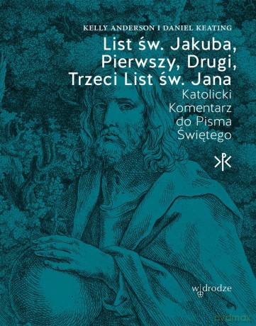 List św. Jakuba, Pierwszy, Drugi, Trzeci List św. Jana. Katolicki Komentarz do Pisma Świętego - Daniel Keating, Kelly Anderson [KSIĄŻKA]