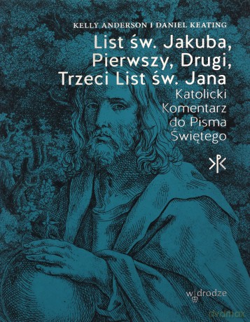 List św. Jakuba, Pierwszy, Drugi, Trzeci List św. Jana. Katolicki Komentarz do Pisma Świętego - Daniel Keating, Kelly Anderson [KSIĄŻKA]