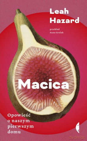 Macica. Opowieść o naszym pierwszym domu - Leah Hazard [KSIĄŻKA]