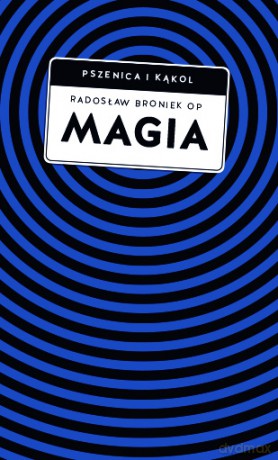 Magia. Pomiędzy zabobonem a zagrożeniem duchowym - Radosław Broniek [KSIĄŻKA]