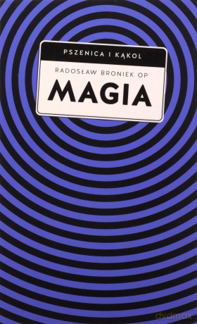 Magia. Pomiędzy zabobonem a zagrożeniem duchowym - Radosław Broniek [KSIĄŻKA]