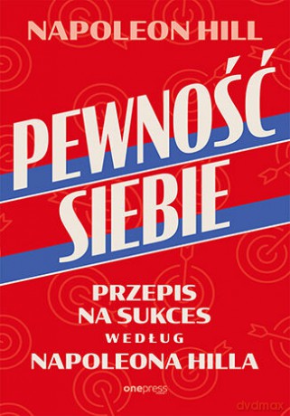 Pewność siebie. Przepis na sukces według Napoleona Hilla - Napoleon Hill [KSIĄŻKA]