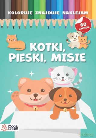 Pieski, kotki, misie. Koloruję, znajduję, naklejam [KSIĄŻKA]