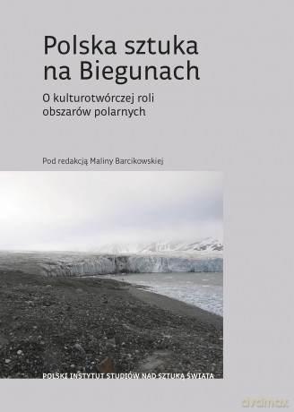 Polska sztuka na Biegunach. O kulturotwórczej roli obszarów polarnych [KSIĄŻKA]