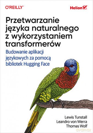 Przetwarzanie języka naturalnego z wykorzystaniem transformerów. Budowanie aplikacji językowych za pomocą bibliotek Hugging Face - Lewis Tunstall, Leandro von Werra, Thomas Wolf [KSIĄŻKA]