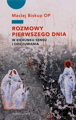 Rozmowy pierwszego dnia. W stronę sensu i odczuwania - Maciej Biskup [KSIĄŻKA]