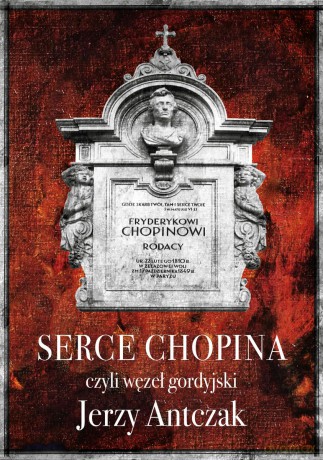 Serce Chopina, czyli węzeł gordyjski - Jerzy Antczak [KSIĄŻKA]