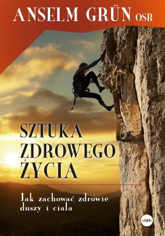 Sztuka zdrowego życia. Jak zachować zdrowie duszy i ciała - Anselm Grün [KSIĄŻKA]